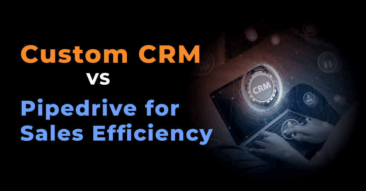 Tailoring Your Approach: Custom CRM vs. Pipedrive for Sales Efficiency